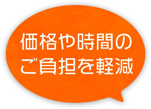 価格や時間のご負担を軽減